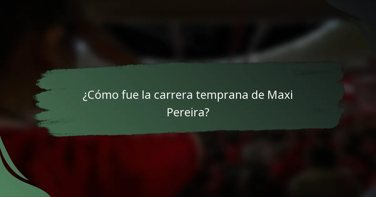 ¿Cómo fue la carrera temprana de Maxi Pereira?