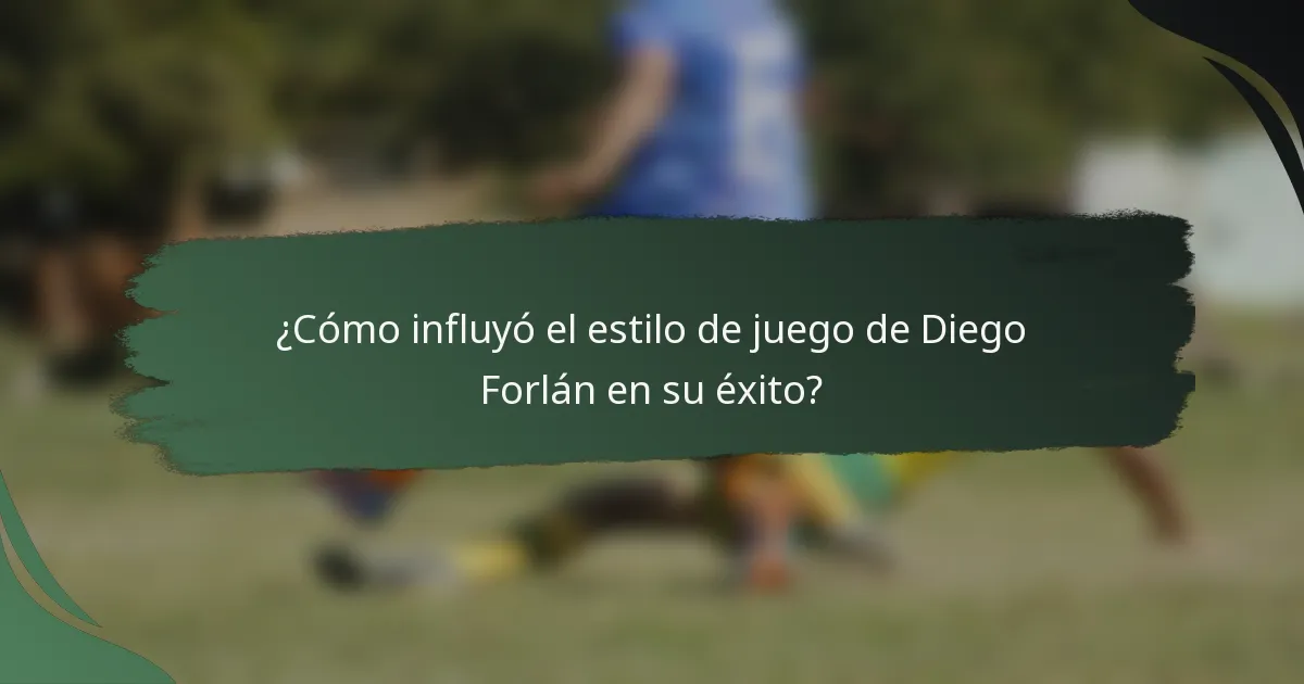¿Cómo influyó el estilo de juego de Diego Forlán en su éxito?