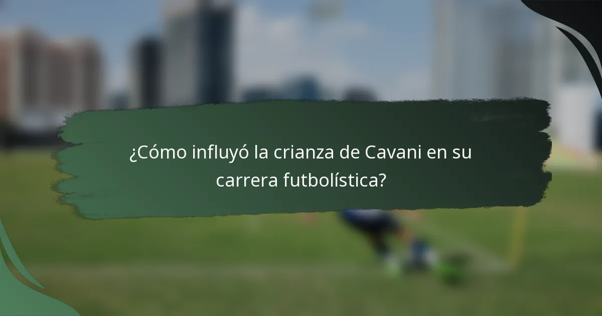 ¿Cómo influyó la crianza de Cavani en su carrera futbolística?
