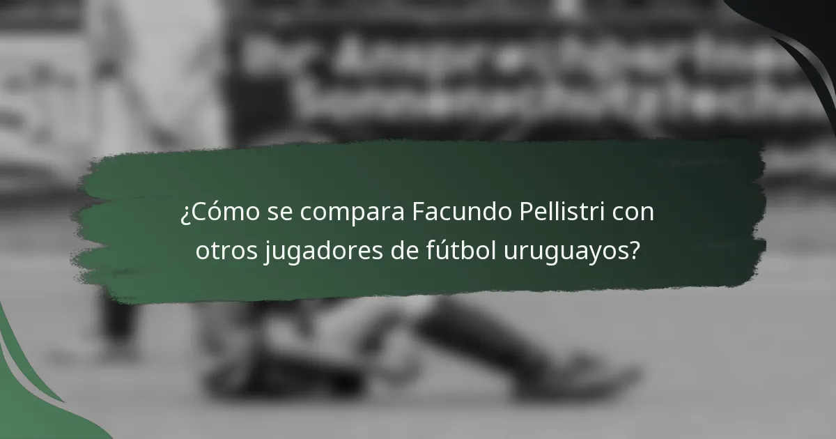¿Cómo se compara Facundo Pellistri con otros jugadores de fútbol uruguayos?