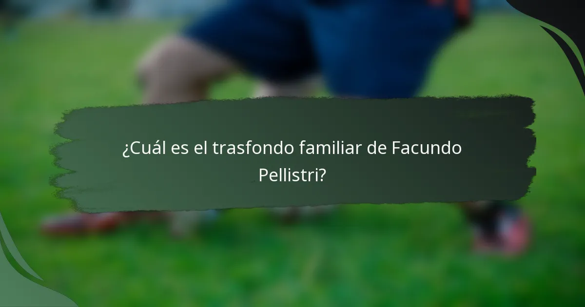 ¿Cuál es el trasfondo familiar de Facundo Pellistri?