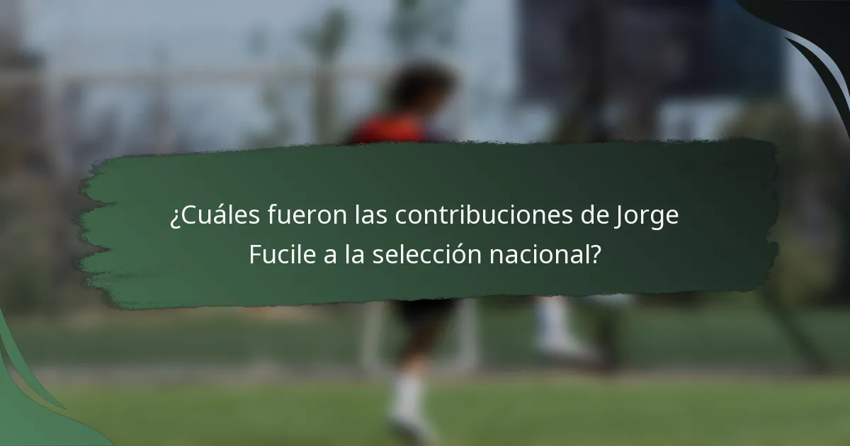 ¿Cuáles fueron las contribuciones de Jorge Fucile a la selección nacional?