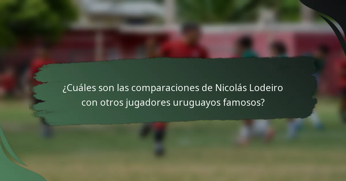 ¿Cuáles son las comparaciones de Nicolás Lodeiro con otros jugadores uruguayos famosos?