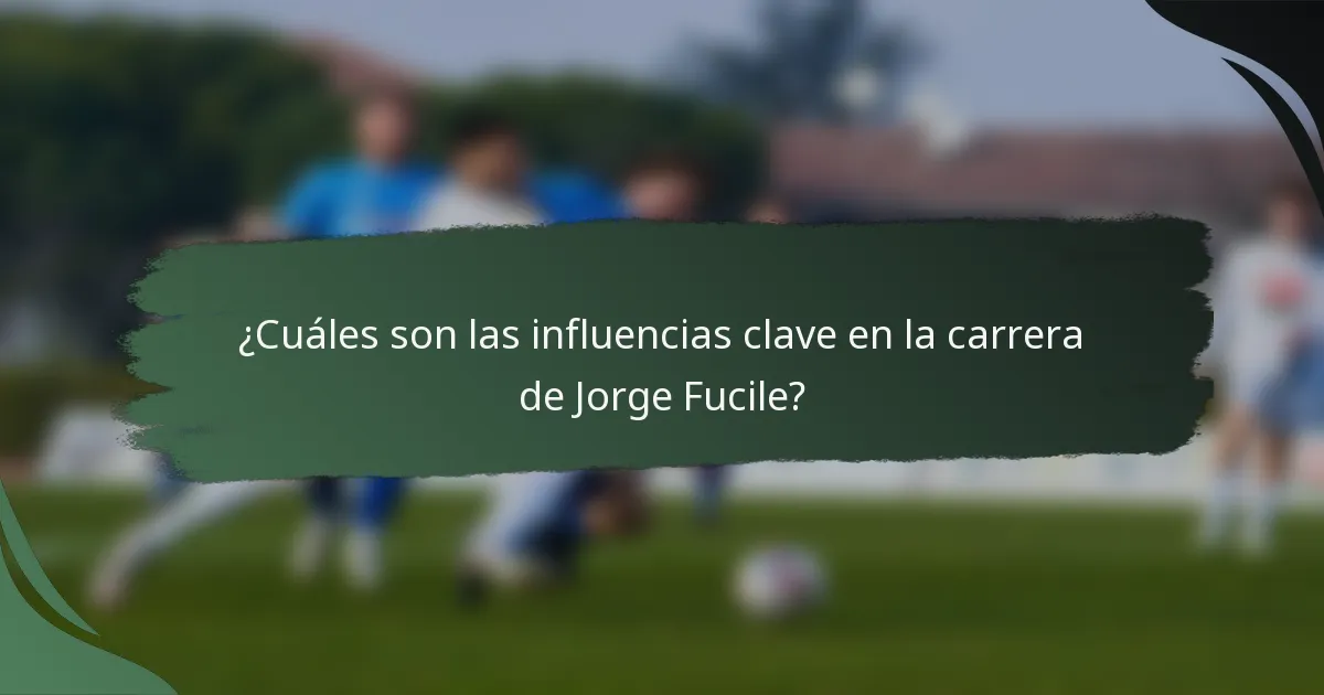 ¿Cuáles son las influencias clave en la carrera de Jorge Fucile?