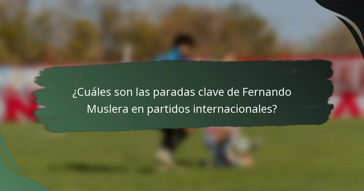 ¿Cuáles son las paradas clave de Fernando Muslera en partidos internacionales?