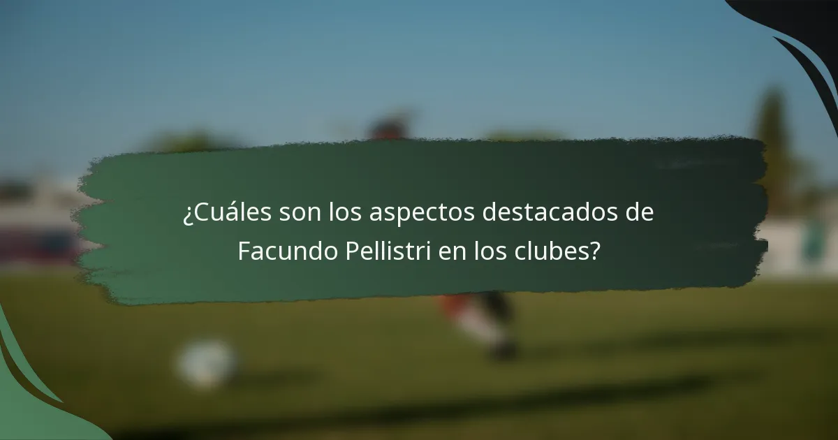 ¿Cuáles son los aspectos destacados de Facundo Pellistri en los clubes?