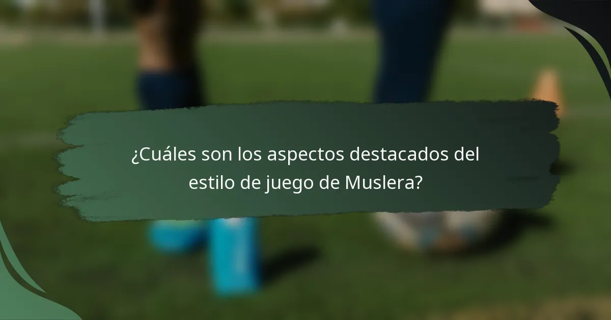 ¿Cuáles son los aspectos destacados del estilo de juego de Muslera?