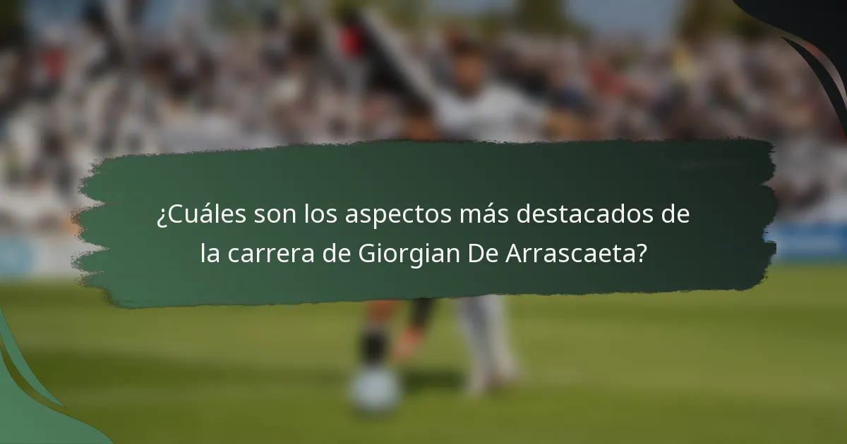 ¿Cuáles son los aspectos más destacados de la carrera de Giorgian De Arrascaeta?