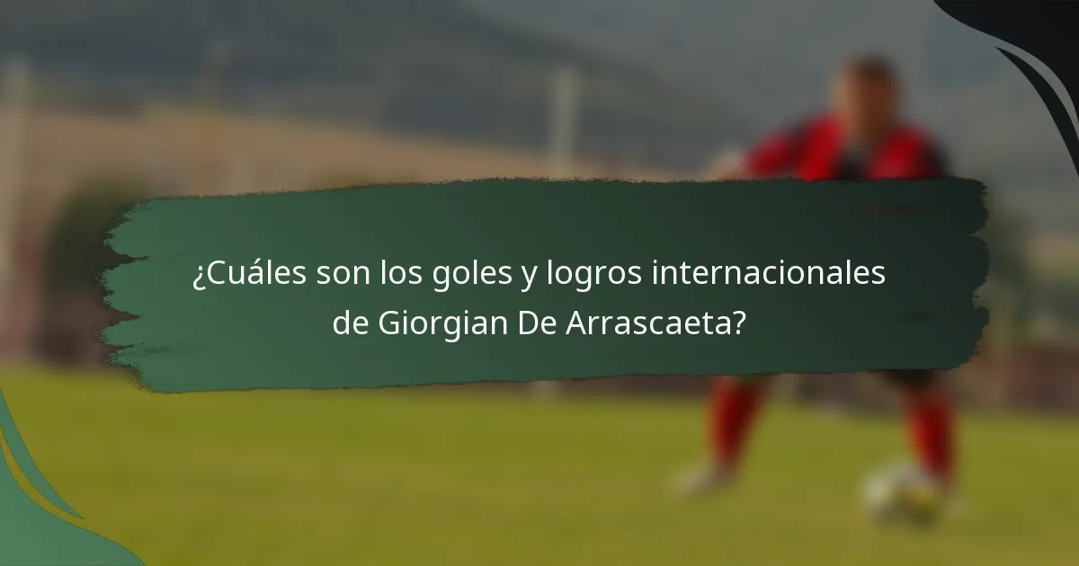 ¿Cuáles son los goles y logros internacionales de Giorgian De Arrascaeta?