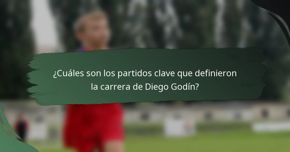 ¿Cuáles son los partidos clave que definieron la carrera de Diego Godín?