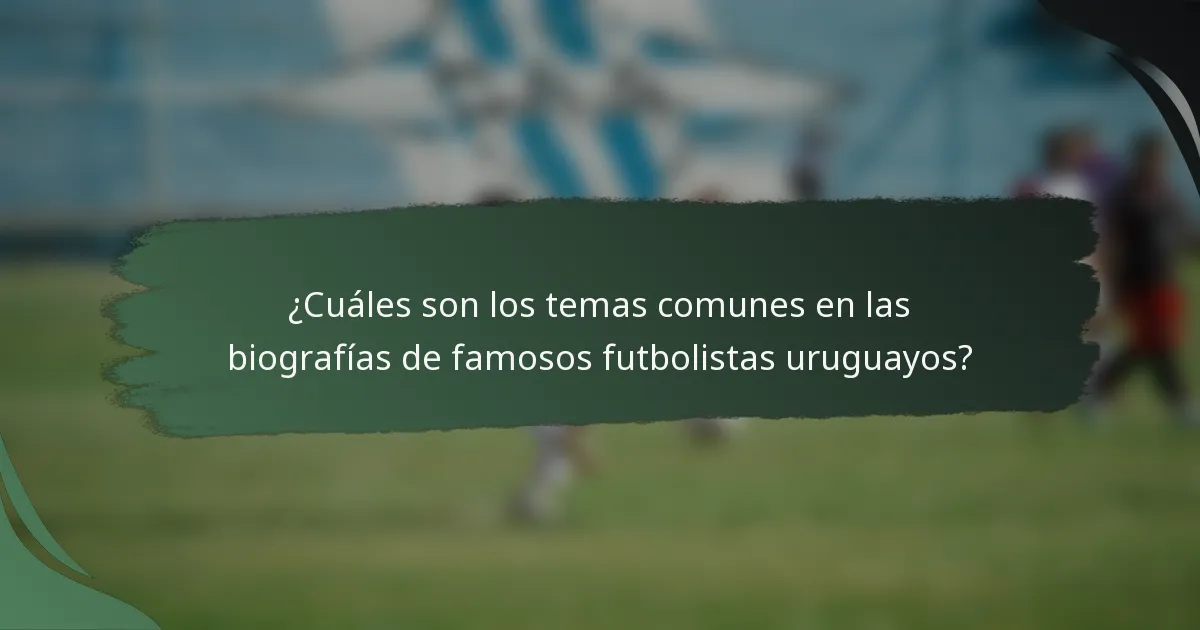 ¿Cuáles son los temas comunes en las biografías de famosos futbolistas uruguayos?