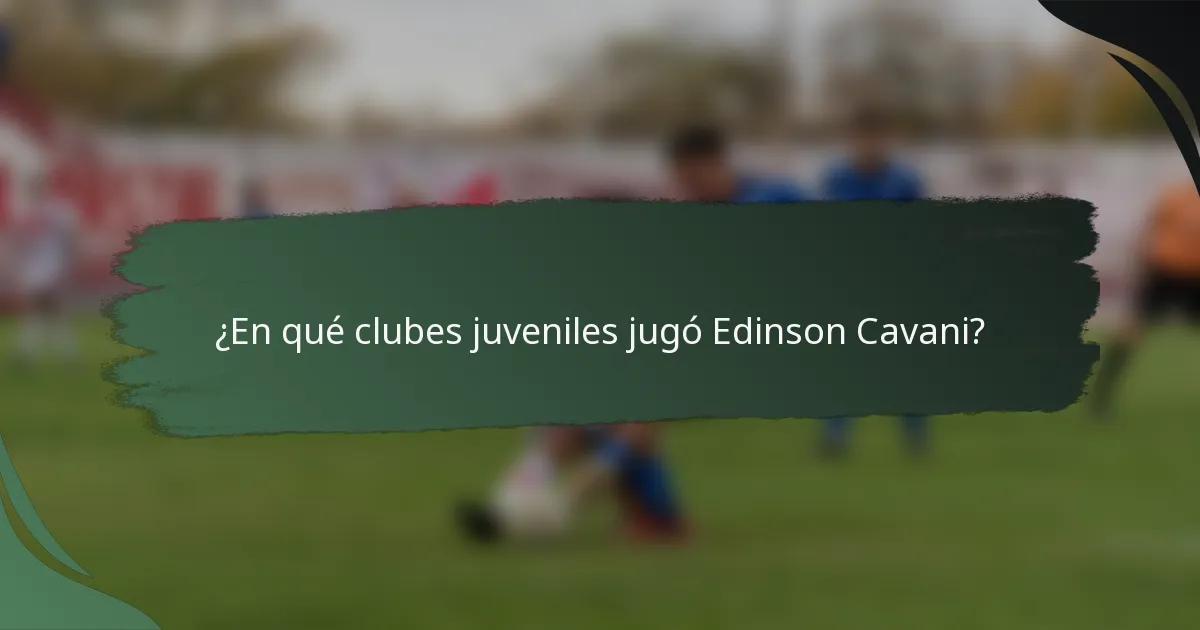 ¿En qué clubes juveniles jugó Edinson Cavani?