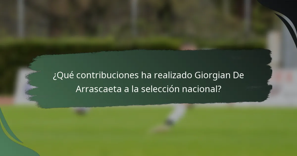 ¿Qué contribuciones ha realizado Giorgian De Arrascaeta a la selección nacional?