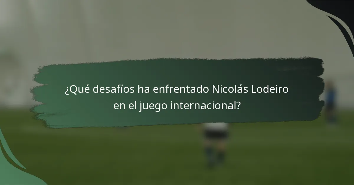 ¿Qué desafíos ha enfrentado Nicolás Lodeiro en el juego internacional?