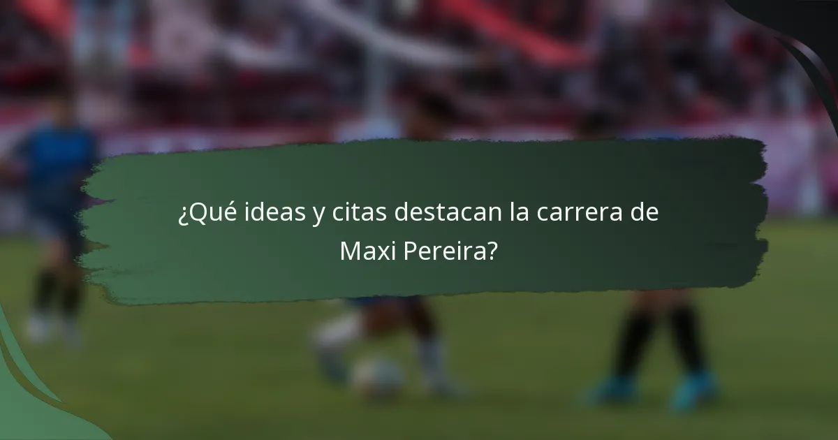 ¿Qué ideas y citas destacan la carrera de Maxi Pereira?