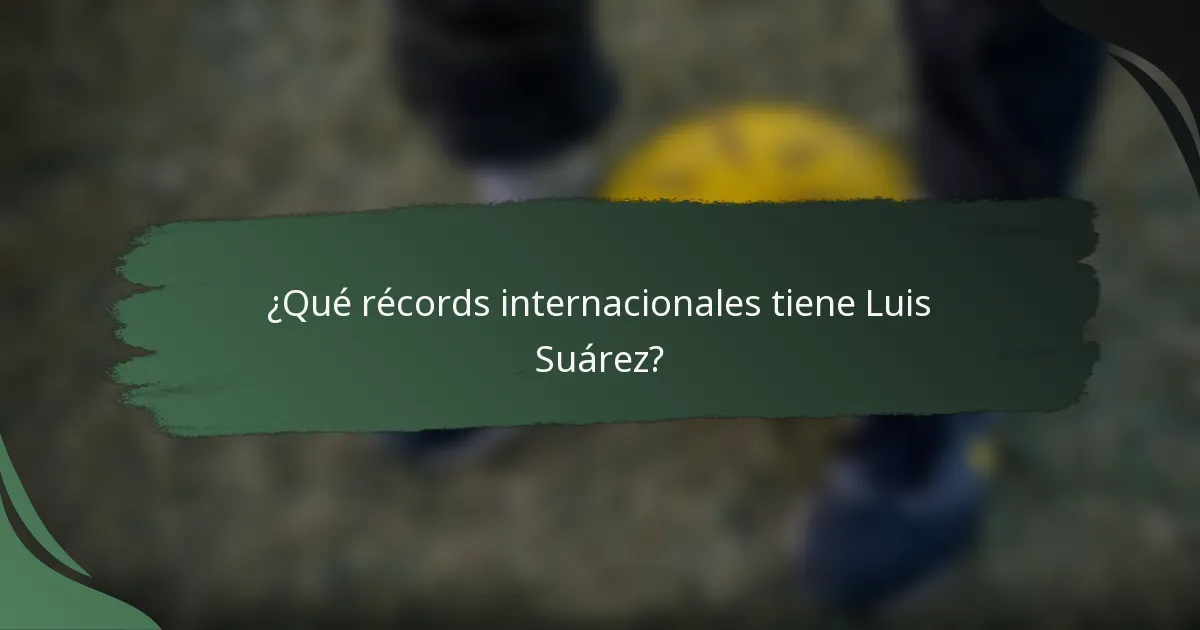 ¿Qué récords internacionales tiene Luis Suárez?