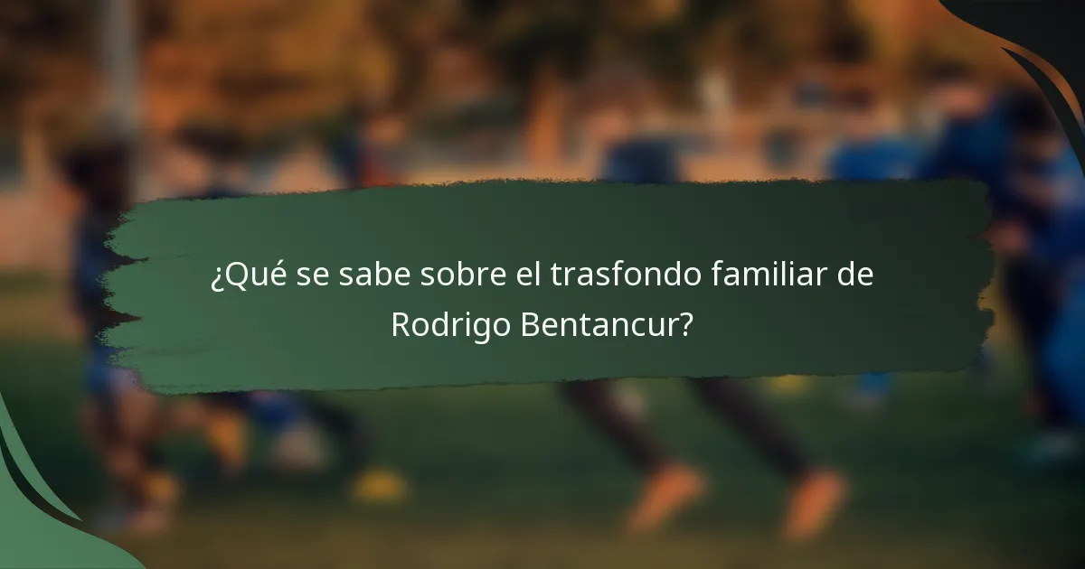 ¿Qué se sabe sobre el trasfondo familiar de Rodrigo Bentancur?